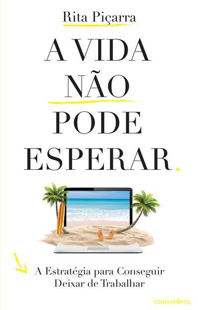 A vida não pode esperar: a estratégia para conseguir deixar de trabalhar / Rita Piçarra
